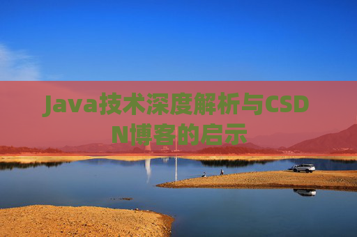 Java技术深度解析与CSDN博客的启示
